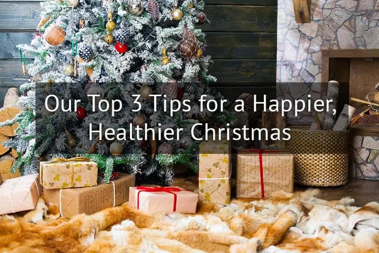 Our Top 3 Tips for a Happier, Healthier Christmas